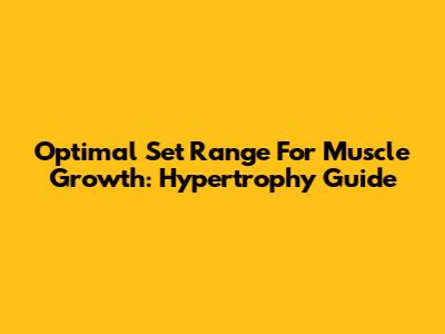 Optimal Set Range For Muscle Growth: Hypertrophy Guide