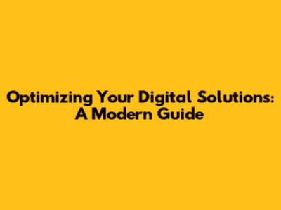 Optimizing Your Digital Solutions: A Modern Guide