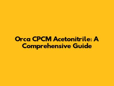 Orca CPCM Acetonitrile: A Comprehensive Guide