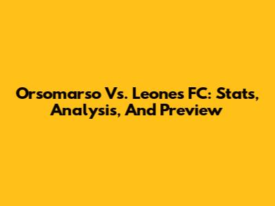 Orsomarso Vs. Leones FC: Stats, Analysis, And Preview