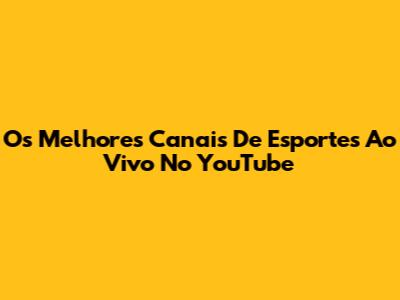 Os Melhores Canais De Esportes Ao Vivo No YouTube