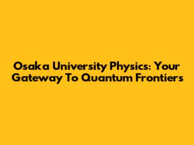 Osaka University Physics: Your Gateway To Quantum Frontiers