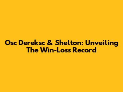 Osc Dereksc & Shelton: Unveiling The Win-Loss Record