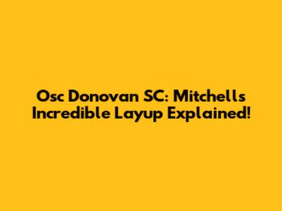 Osc Donovan SC: Mitchell's Incredible Layup Explained!