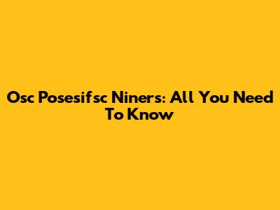Osc Posesifsc Niners: All You Need To Know