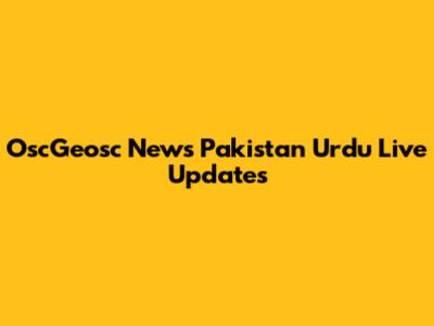 OscGeosc News Pakistan Urdu Live Updates