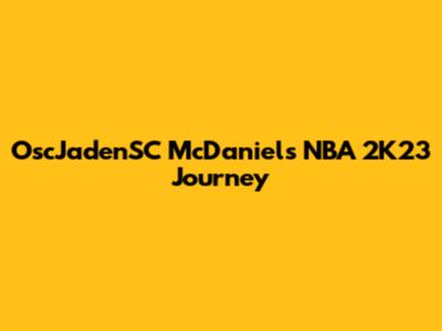 OscJadenSC McDaniel's NBA 2K23 Journey