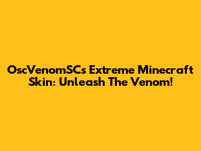 OscVenomSC's Extreme Minecraft Skin: Unleash The Venom!