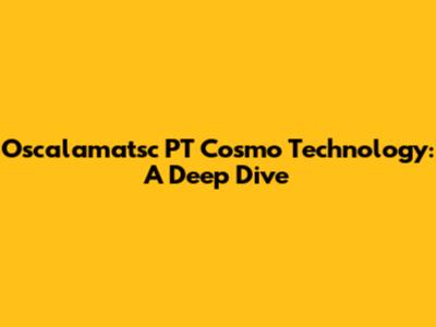 Oscalamatsc PT Cosmo Technology: A Deep Dive
