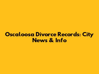 Oscaloosa Divorce Records: City News & Info