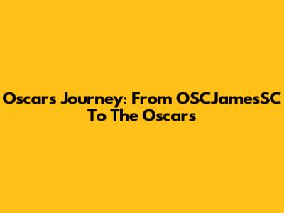 Oscar's Journey: From OSCJamesSC To The Oscars