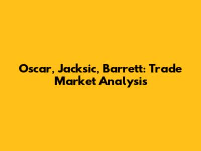 Oscar, Jacksic, Barrett: Trade Market Analysis