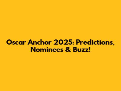 Oscar Anchor 2025: Predictions, Nominees & Buzz!