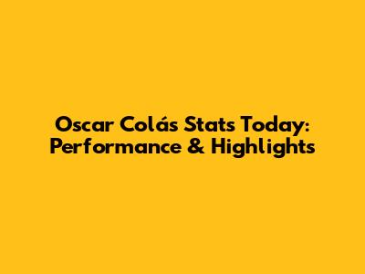 Oscar Colás Stats Today: Performance & Highlights