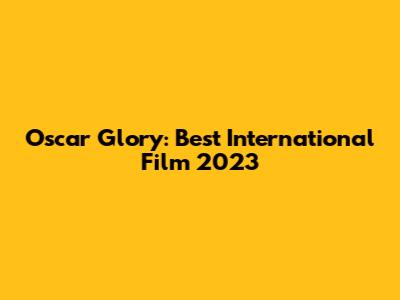 Oscar Glory: Best International Film 2023