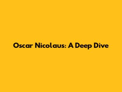 Oscar Nicolaus: A Deep Dive