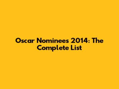 Oscar Nominees 2014: The Complete List