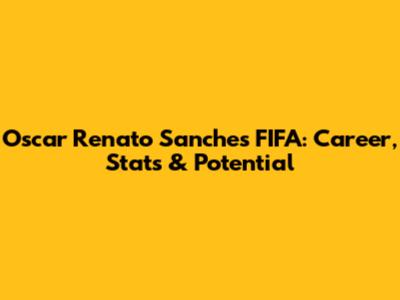 Oscar Renato Sanches FIFA: Career, Stats & Potential