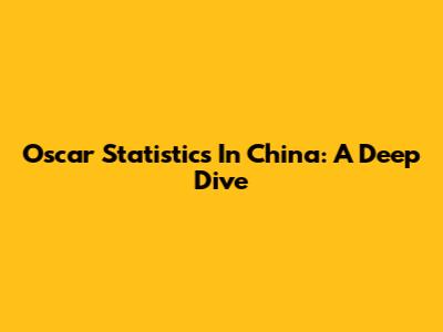Oscar Statistics In China: A Deep Dive
