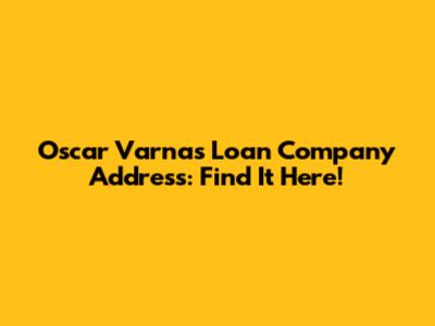 Oscar Varnas Loan Company Address: Find It Here!