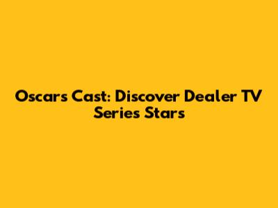 Oscars Cast: Discover 'Dealer' TV Series Stars