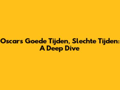 Oscars Goede Tijden, Slechte Tijden: A Deep Dive