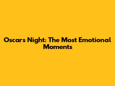 Oscars Night: The Most Emotional Moments
