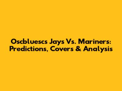 Oscbluesc's Jays Vs. Mariners: Predictions, Covers & Analysis