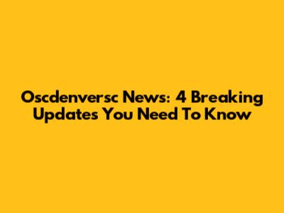 Oscdenversc News: 4 Breaking Updates You Need To Know