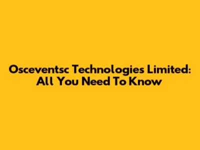 Osceventsc Technologies Limited: All You Need To Know