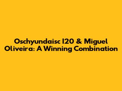 Oschyundaisc I20 & Miguel Oliveira: A Winning Combination