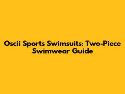 Oscii Sports Swimsuits: Two-Piece Swimwear Guide