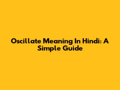 Oscillate Meaning In Hindi: A Simple Guide