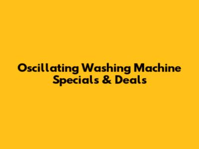 Oscillating Washing Machine Specials & Deals