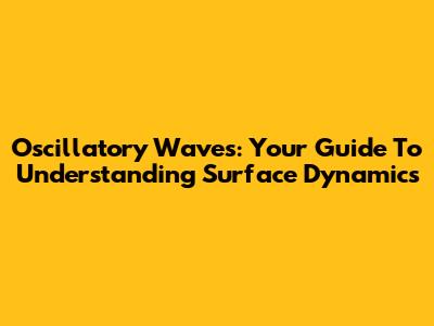 Oscillatory Waves: Your Guide To Understanding Surface Dynamics