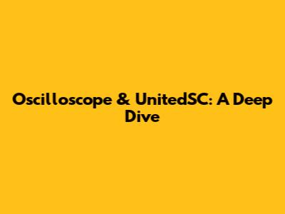 Oscilloscope & UnitedSC: A Deep Dive