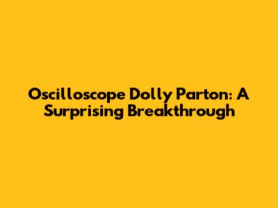 Oscilloscope Dolly Parton: A Surprising Breakthrough