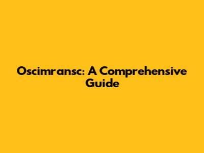 Oscimransc: A Comprehensive Guide