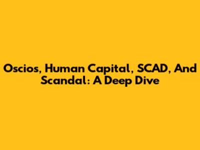 Oscios, Human Capital, SCAD, And Scandal: A Deep Dive
