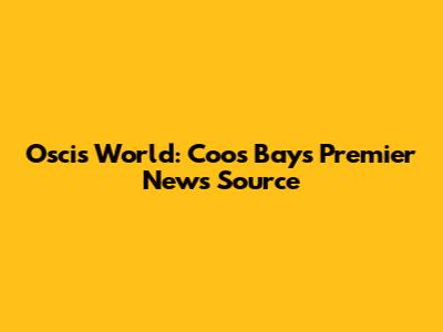 Oscis World: Coos Bay's Premier News Source