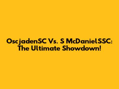 OscjadenSC Vs. S McDanielSSC: The Ultimate Showdown!