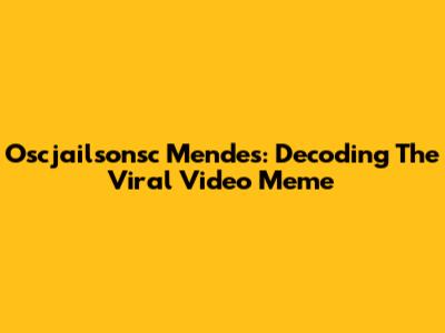 Oscjailsonsc Mendes: Decoding The Viral Video Meme
