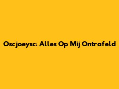 Oscjoeysc: Alles Op Mij Ontrafeld