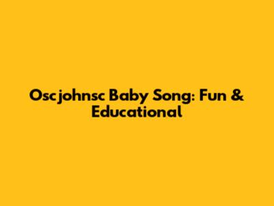 Oscjohnsc Baby Song: Fun & Educational