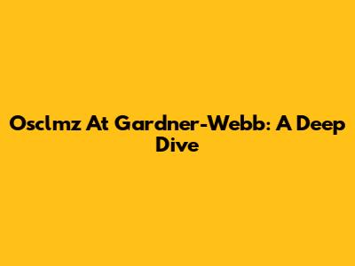 Osclmz At Gardner-Webb: A Deep Dive