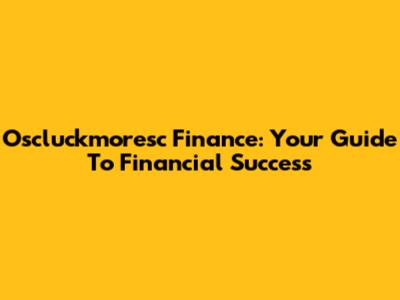 Oscluckmoresc Finance: Your Guide To Financial Success