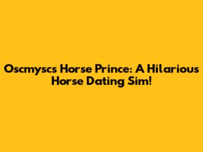Oscmysc's Horse Prince: A Hilarious Horse Dating Sim!
