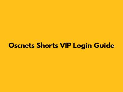 Oscnets Shorts VIP Login Guide