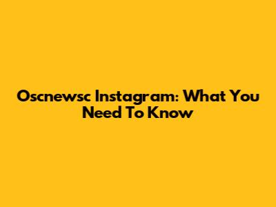 Oscnewsc Instagram: What You Need To Know