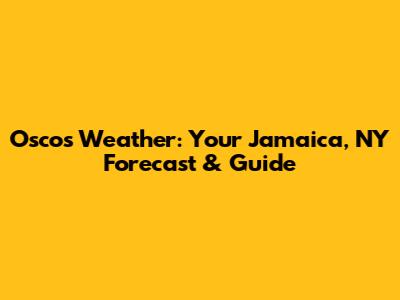 Osco's Weather: Your Jamaica, NY Forecast & Guide
